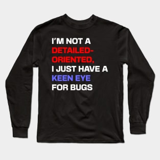 I'm not a detail-oriented person, I just have a keen eye for bugs Long Sleeve T-Shirt